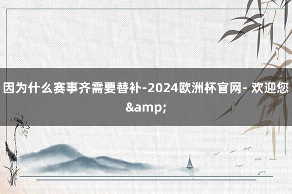 因为什么赛事齐需要替补-2024欧洲杯官网- 欢迎您&