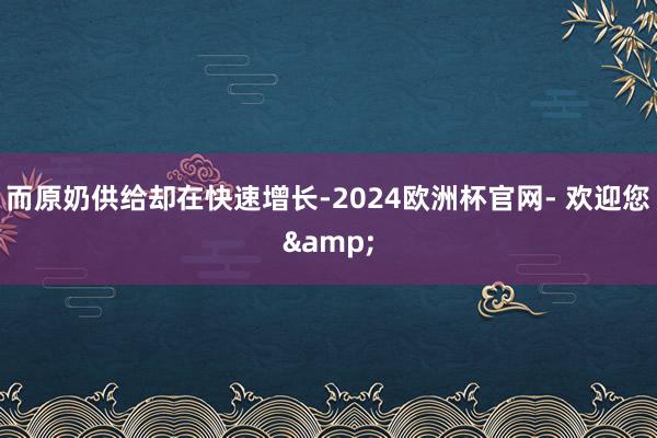 而原奶供给却在快速增长-2024欧洲杯官网- 欢迎您&