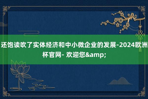 还饱读吹了实体经济和中小微企业的发展-2024欧洲杯官网- 欢迎您&