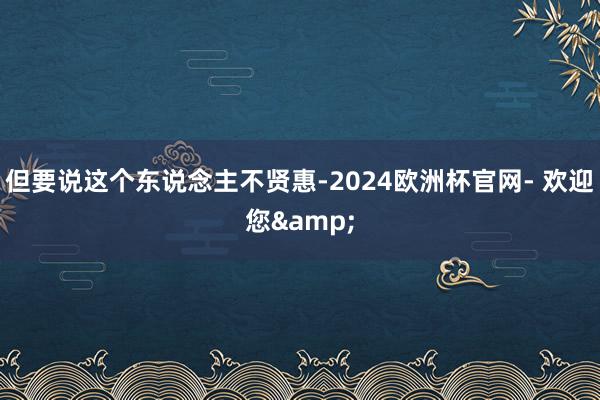 但要说这个东说念主不贤惠-2024欧洲杯官网- 欢迎您&