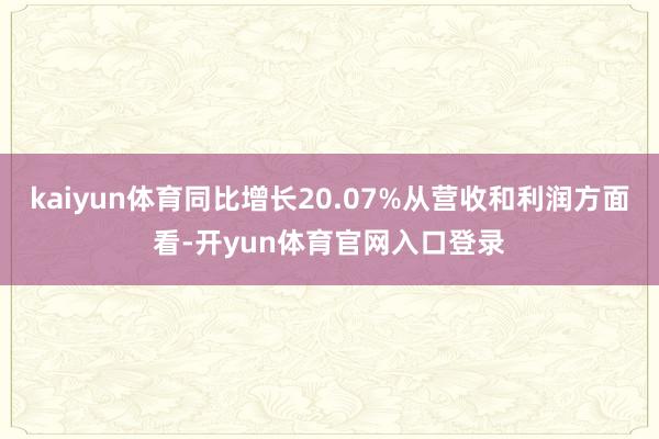 kaiyun体育同比增长20.07%从营收和利润方面看-开yun体育官网入口登录